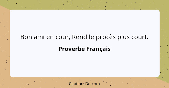 Bon ami en cour, Rend le procès plus court.... - Proverbe Français