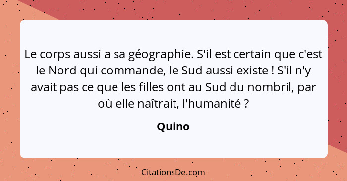 Le corps aussi a sa géographie. S'il est certain que c'est le Nord qui commande, le Sud aussi existe ! S'il n'y avait pas ce que les fill... - Quino