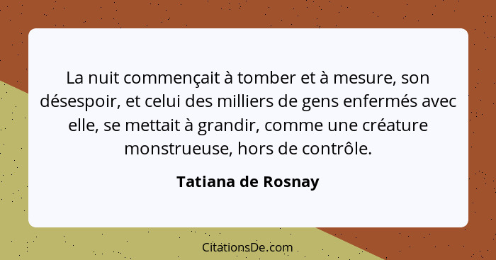 La nuit commençait à tomber et à mesure, son désespoir, et celui des milliers de gens enfermés avec elle, se mettait à grandir, co... - Tatiana de Rosnay