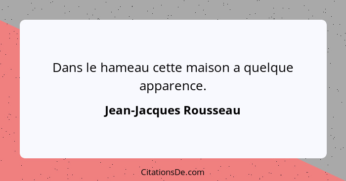 Dans le hameau cette maison a quelque apparence.... - Jean-Jacques Rousseau