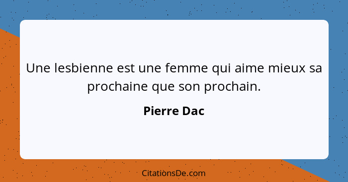 Une lesbienne est une femme qui aime mieux sa prochaine que son prochain.... - Pierre Dac