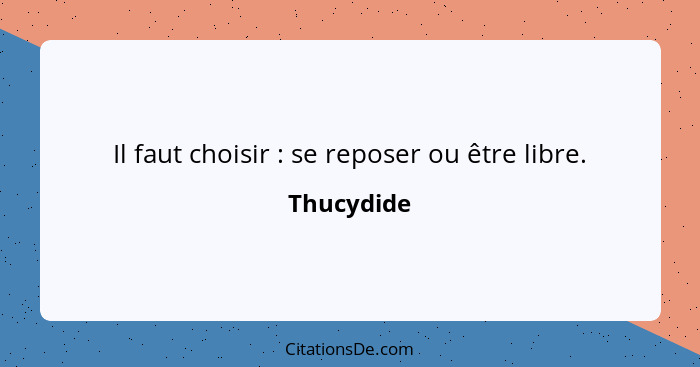 Il faut choisir : se reposer ou être libre.... - Thucydide