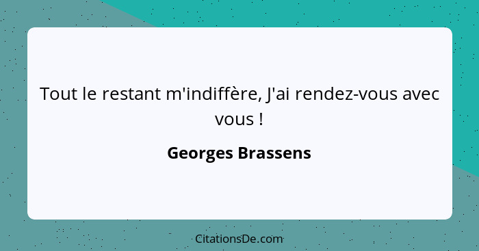 Tout le restant m'indiffère, J'ai rendez-vous avec vous !... - Georges Brassens