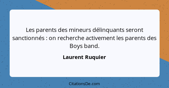 Les parents des mineurs délinquants seront sanctionnés : on recherche activement les parents des Boys band.... - Laurent Ruquier