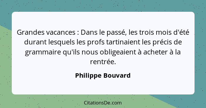 Grandes vacances : Dans le passé, les trois mois d'été durant lesquels les profs tartinaient les précis de grammaire qu'ils no... - Philippe Bouvard