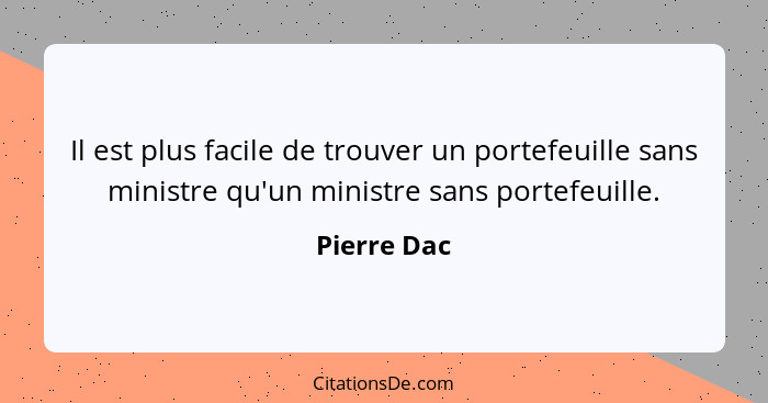 Il est plus facile de trouver un portefeuille sans ministre qu'un ministre sans portefeuille.... - Pierre Dac