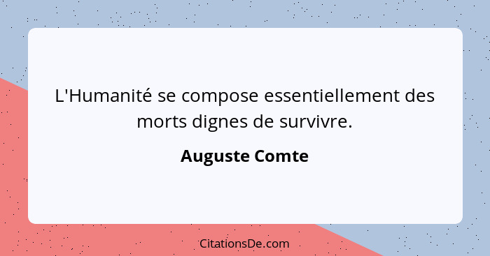 L'Humanité se compose essentiellement des morts dignes de survivre.... - Auguste Comte