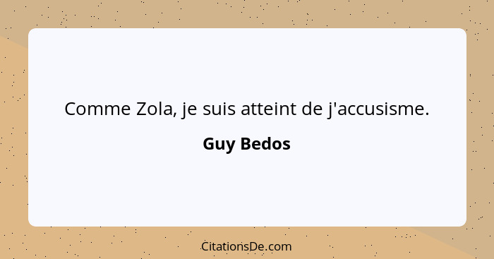 Comme Zola, je suis atteint de j'accusisme.... - Guy Bedos