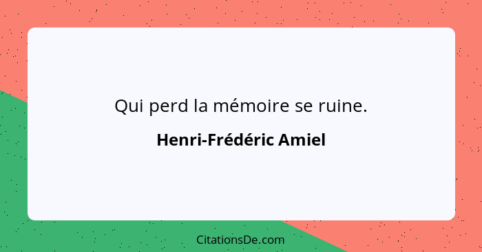 Qui perd la mémoire se ruine.... - Henri-Frédéric Amiel