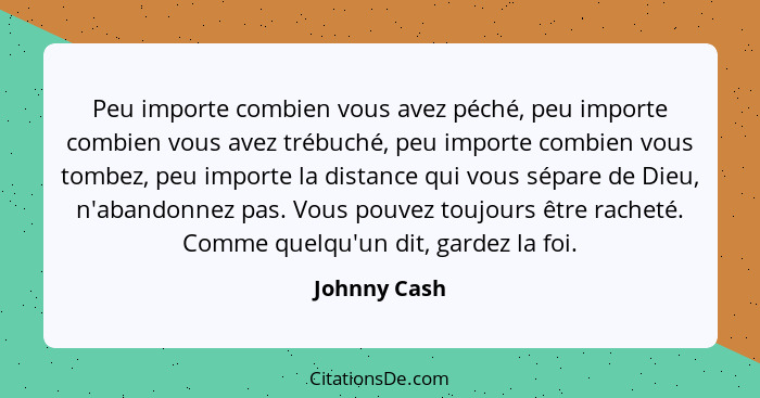 Peu importe combien vous avez péché, peu importe combien vous avez trébuché, peu importe combien vous tombez, peu importe la distance qu... - Johnny Cash