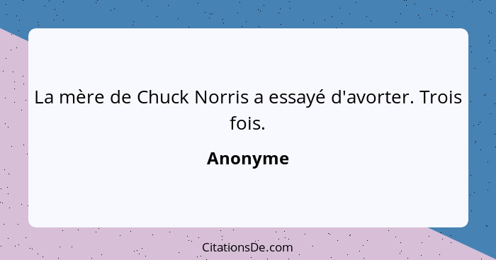 La mère de Chuck Norris a essayé d'avorter. Trois fois.... - Anonyme