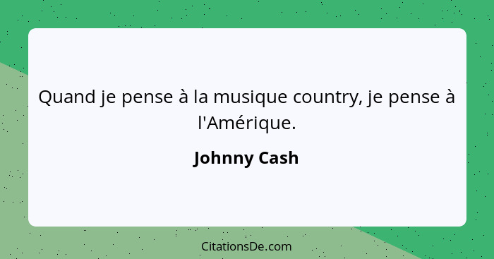 Quand je pense à la musique country, je pense à l'Amérique.... - Johnny Cash