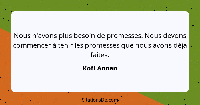 Nous n'avons plus besoin de promesses. Nous devons commencer à tenir les promesses que nous avons déjà faites.... - Kofi Annan