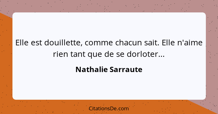 Elle est douillette, comme chacun sait. Elle n'aime rien tant que de se dorloter...... - Nathalie Sarraute