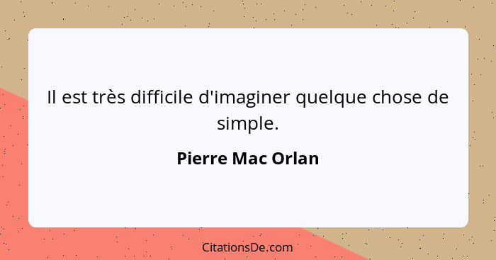 Il est très difficile d'imaginer quelque chose de simple.... - Pierre Mac Orlan