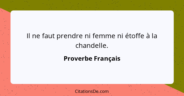Il ne faut prendre ni femme ni étoffe à la chandelle.... - Proverbe Français