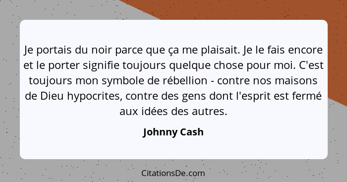 Je portais du noir parce que ça me plaisait. Je le fais encore et le porter signifie toujours quelque chose pour moi. C'est toujours mon... - Johnny Cash