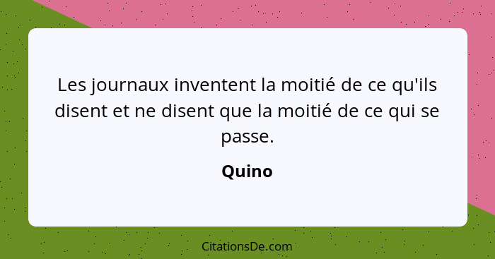 Les journaux inventent la moitié de ce qu'ils disent et ne disent que la moitié de ce qui se passe.... - Quino