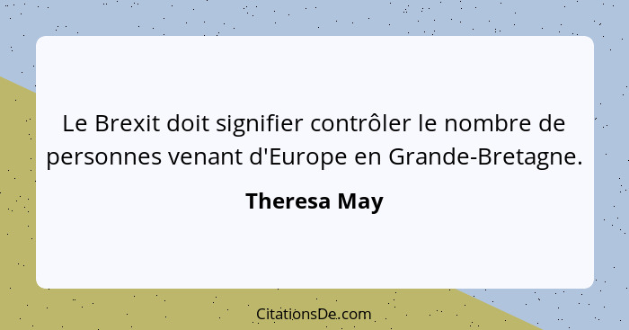 Le Brexit doit signifier contrôler le nombre de personnes venant d'Europe en Grande-Bretagne.... - Theresa May