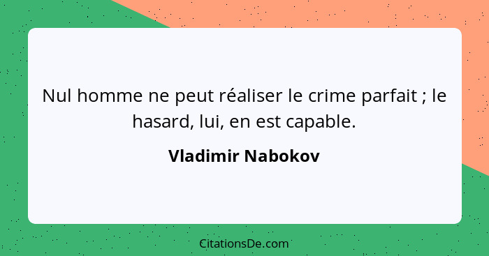 Nul homme ne peut réaliser le crime parfait ; le hasard, lui, en est capable.... - Vladimir Nabokov
