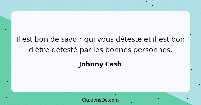 Il est bon de savoir qui vous déteste et il est bon d'être détesté par les bonnes personnes.... - Johnny Cash