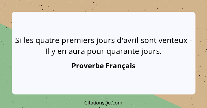 Si les quatre premiers jours d'avril sont venteux - Il y en aura pour quarante jours.... - Proverbe Français