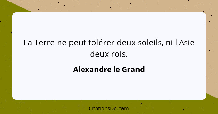 Alexandre Le Grand La Terre Ne Peut Tolerer Deux Soleils