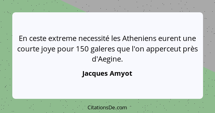En ceste extreme necessité les Atheniens eurent une courte joye pour 150 galeres que l'on apperceut près d'Aegine.... - Jacques Amyot
