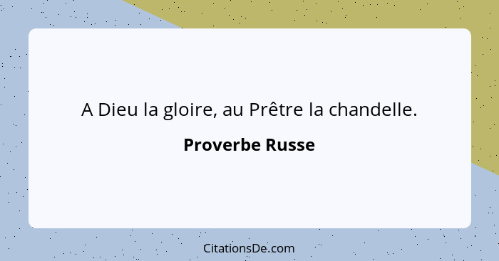 A Dieu la gloire, au Prêtre la chandelle.... - Proverbe Russe