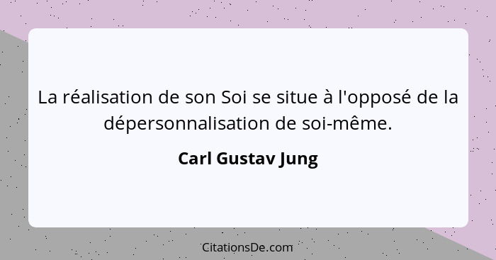 La réalisation de son Soi se situe à l'opposé de la dépersonnalisation de soi-même.... - Carl Gustav Jung