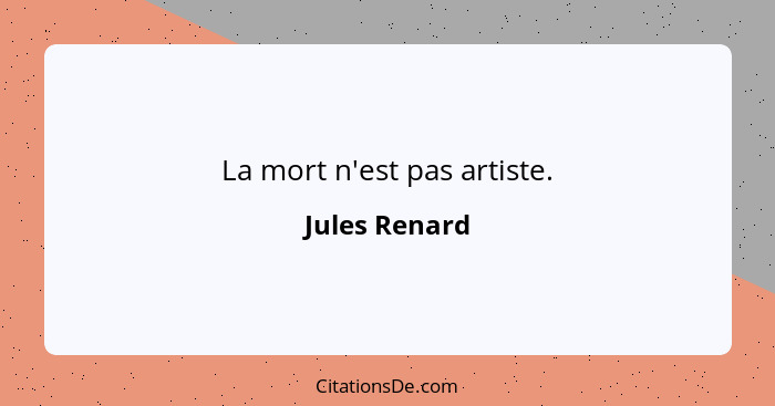 La mort n'est pas artiste.... - Jules Renard