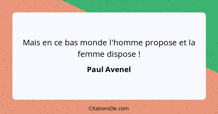 Mais en ce bas monde l'homme propose et la femme dispose !... - Paul Avenel