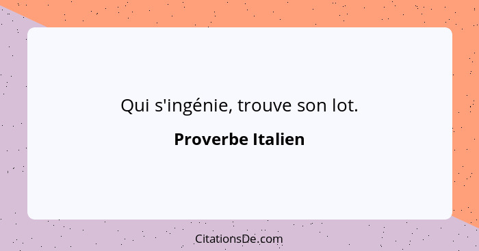 Qui s'ingénie, trouve son lot.... - Proverbe Italien