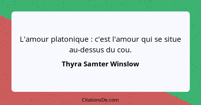 L'amour platonique : c'est l'amour qui se situe au-dessus du cou.... - Thyra Samter Winslow