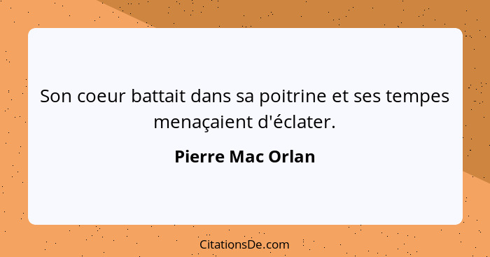 Son coeur battait dans sa poitrine et ses tempes menaçaient d'éclater.... - Pierre Mac Orlan