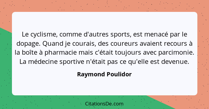 Le cyclisme, comme d'autres sports, est menacé par le dopage. Quand je courais, des coureurs avaient recours à la boîte à pharmacie... - Raymond Poulidor