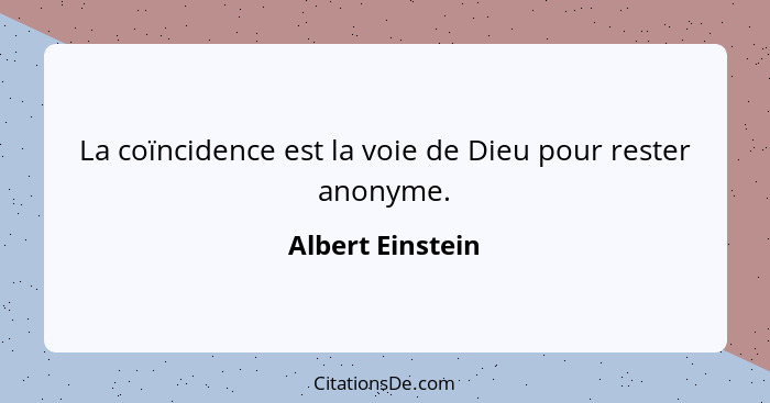 La coïncidence est la voie de Dieu pour rester anonyme.... - Albert Einstein
