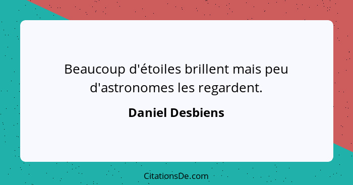 Beaucoup d'étoiles brillent mais peu d'astronomes les regardent.... - Daniel Desbiens