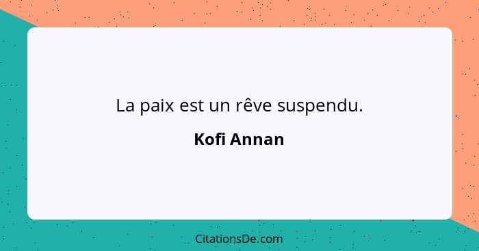La paix est un rêve suspendu.... - Kofi Annan