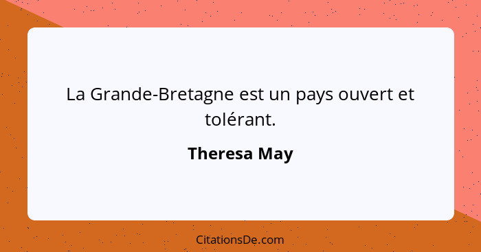 La Grande-Bretagne est un pays ouvert et tolérant.... - Theresa May