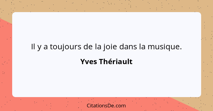 Il y a toujours de la joie dans la musique.... - Yves Thériault