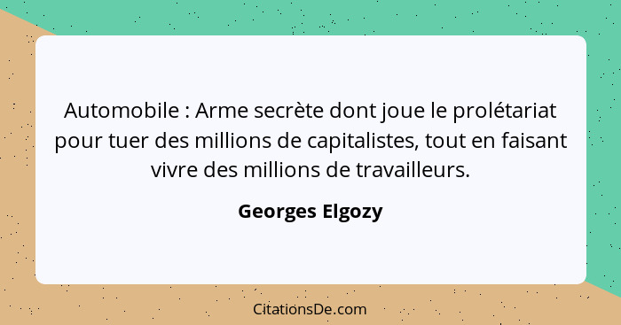 Automobile : Arme secrète dont joue le prolétariat pour tuer des millions de capitalistes, tout en faisant vivre des millions de... - Georges Elgozy