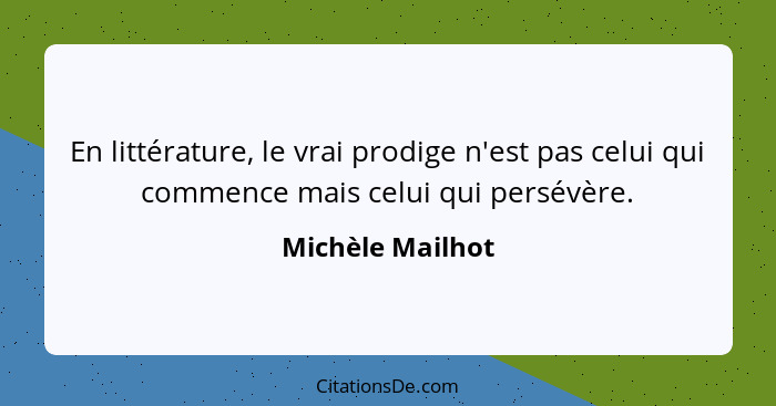 En littérature, le vrai prodige n'est pas celui qui commence mais celui qui persévère.... - Michèle Mailhot
