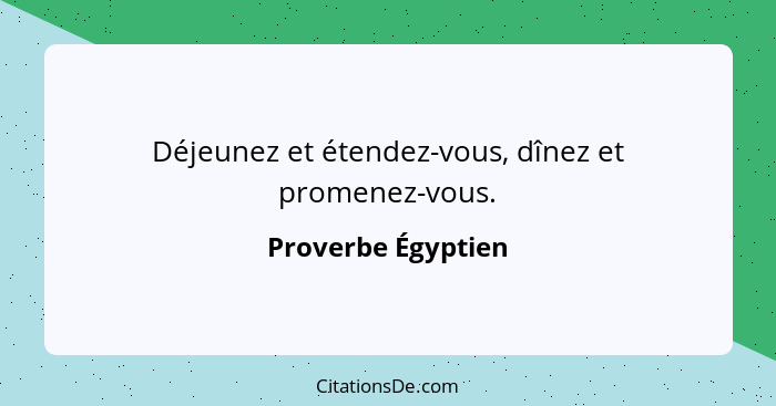 Déjeunez et étendez-vous, dînez et promenez-vous.... - Proverbe Égyptien