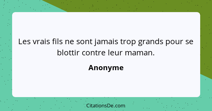 Les vrais fils ne sont jamais trop grands pour se blottir contre leur maman.... - Anonyme