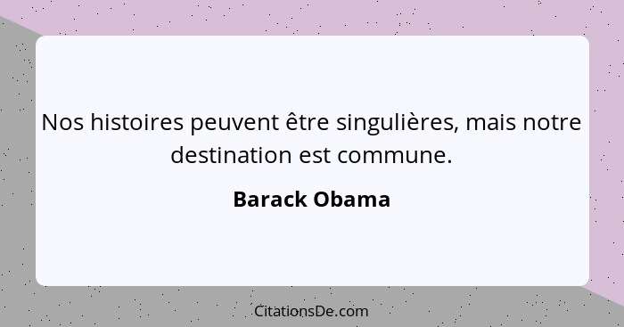 Nos histoires peuvent être singulières, mais notre destination est commune.... - Barack Obama