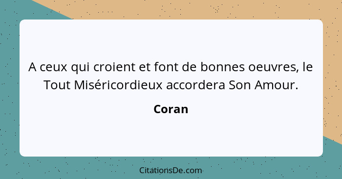 A ceux qui croient et font de bonnes oeuvres, le Tout Miséricordieux accordera Son Amour.... - Coran