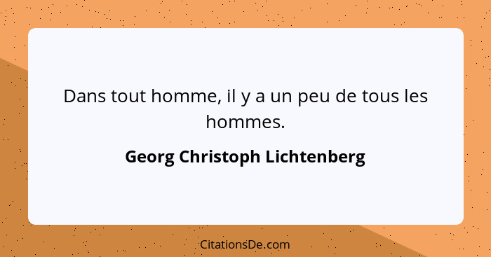 Dans tout homme, il y a un peu de tous les hommes.... - Georg Christoph Lichtenberg