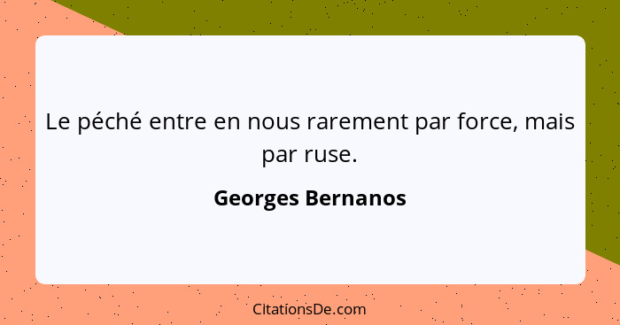 Le péché entre en nous rarement par force, mais par ruse.... - Georges Bernanos