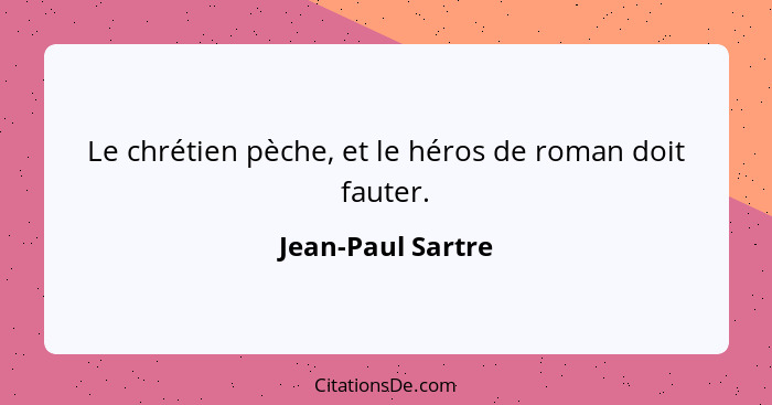 Le chrétien pèche, et le héros de roman doit fauter.... - Jean-Paul Sartre